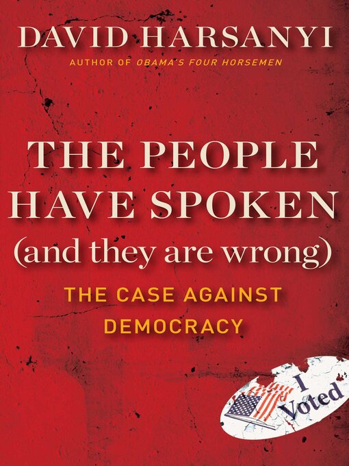 Title details for The People Have Spoken (and They Are Wrong) by David Harsanyi - Available